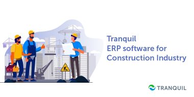 Benefits of Tranquil ERP Software in Construction Industry