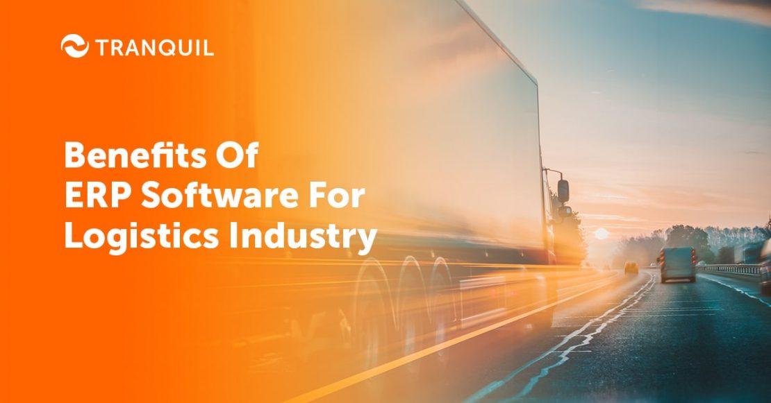 9 Top Benefits Of ERP Software For Logistics Industry